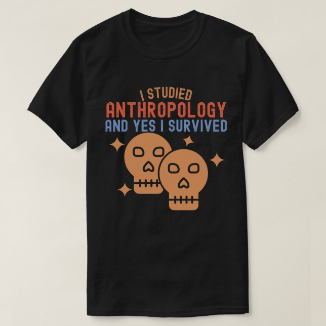 I Studied Anthropology and Yes I Survived T-Shirt (Design Front)