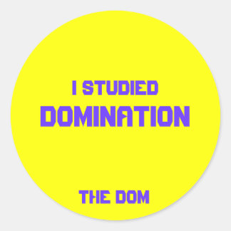 I Studied, Domination, The Dom Classic Round Sticker