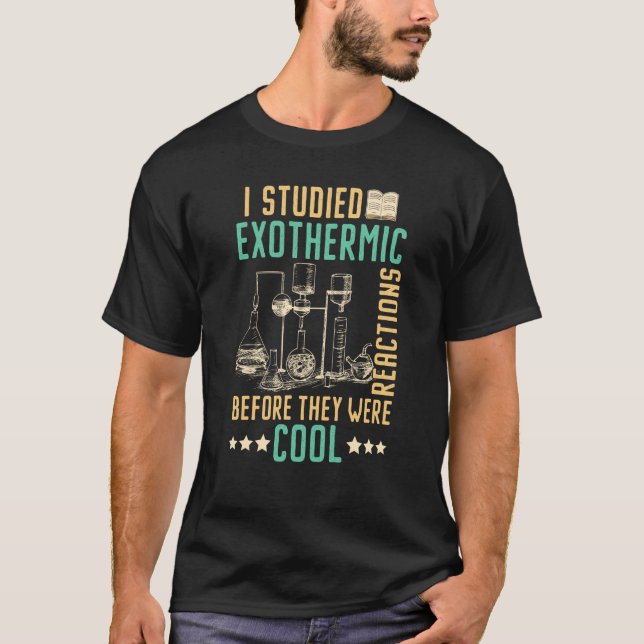 I Studied Exothermic Reactions Before They Were Co T-Shirt (Front)