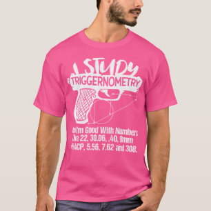 I Study Triggernometry Good With Numbers Gun Enthu T-Shirt