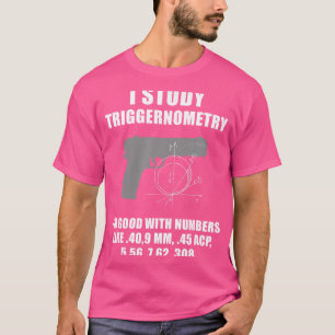 I Study Triggernometry Gun Pistol Funny T-Shirt
