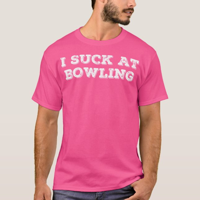 I Suck At Bowling Funny Bowler Quote T-Shirt (Front)