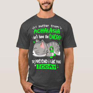 I Suffer From Achalasia I Dont Have The Energy To T-Shirt