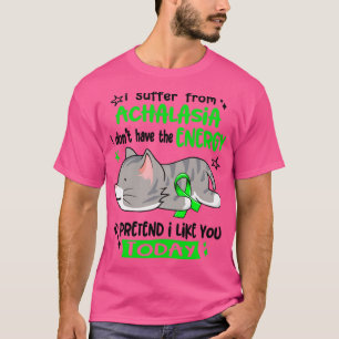 I Suffer From Achalasia I Dont Have The Energy To T-Shirt