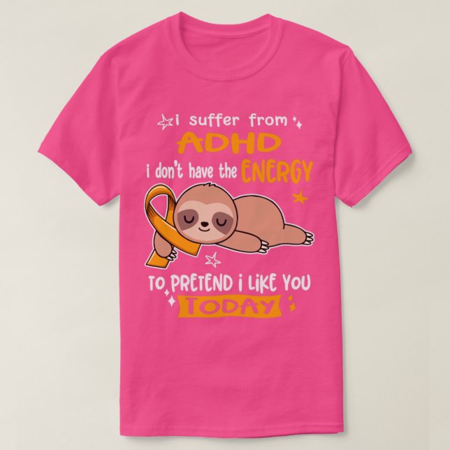 I Suffer From ADHD I Dont Have The Energy To Prete T-Shirt (Design Front)
