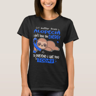 I Suffer From Alopecia To Pretend I Like You Today T-Shirt