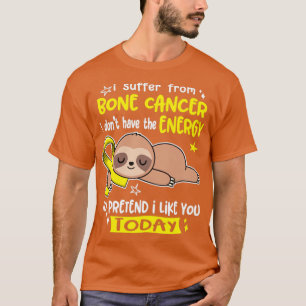 I Suffer From Bone Cancer I Dont Have The Energy T T-Shirt