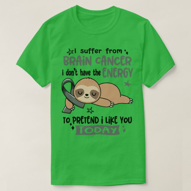 I Suffer From Brain Cancer I Dont Have The Energy  T-Shirt (Design Front)