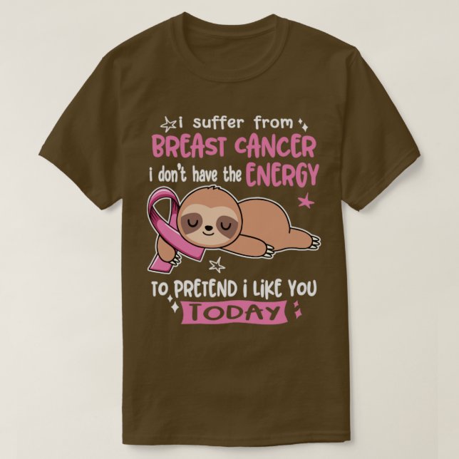 I Suffer From Breast Cancer I Dont Have The Energy T-Shirt (Design Front)