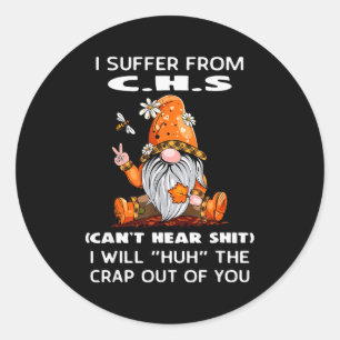 I Suffer From C.h.s Can't Hear I Will Huh The Crap Classic Round Sticker