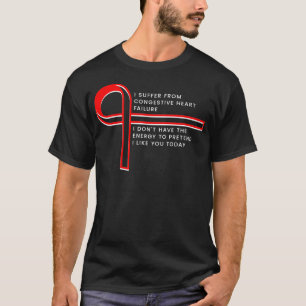 I suffer from Congestive Heart Failure  T-Shirt