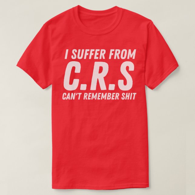 I Suffer From Crs 4 T-Shirt (Design Front)