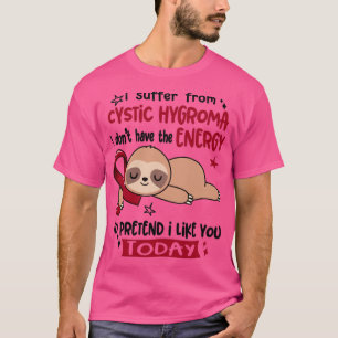 I Suffer From Cystic Hygroma I Dont Have The Energ T-Shirt