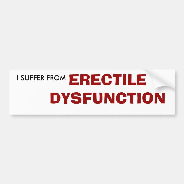 I SUFFER FROM , ERECTILE DYSFUNCTION BUMPER STICKER (Front)