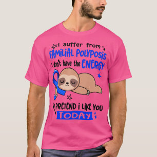 I Suffer From Familial Polyposis I Dont Have The E T-Shirt