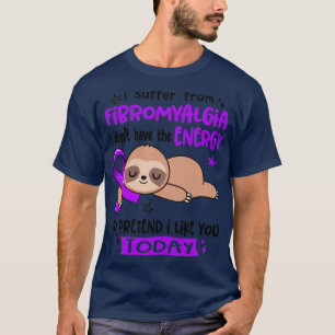 I Suffer From Fibromyalgia I Dont Have The Energy  T-Shirt