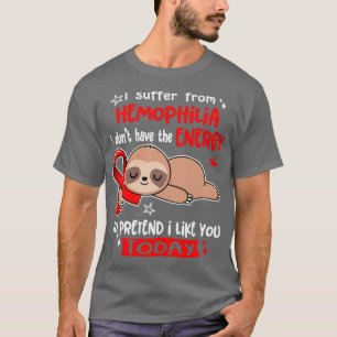 I Suffer From Haemophilia I Dont Have The Energy T T-Shirt