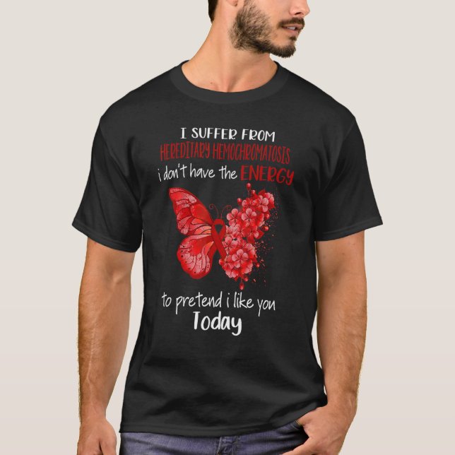 I Suffer From Hereditary Hemochromatosis Awareness T-Shirt (Front)