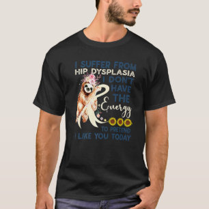 I Suffer From Hip Dysplasia T-Shirt