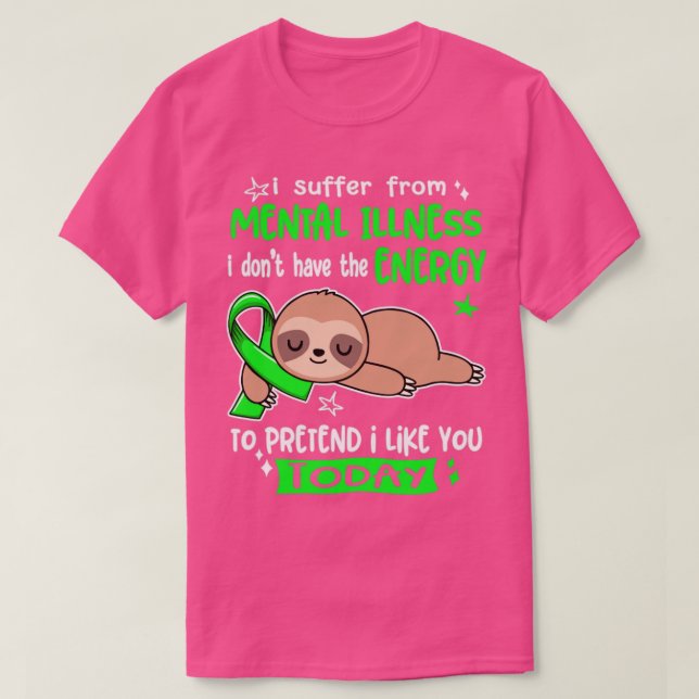 I Suffer From Mental Illness I Dont Have The Energ T-Shirt (Design Front)
