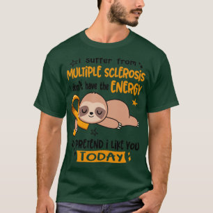I Suffer From Multiple Sclerosis I Dont Have The E T-Shirt