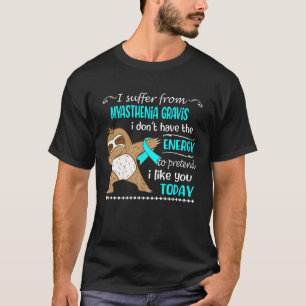 I Suffer From Myasthenia Gravis I Don t Have Energ T-Shirt