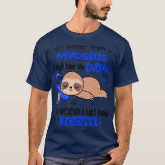 I Suffer From Myositis I Dont Have The Energy To P T-Shirt