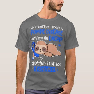 I Suffer From Pompe Disease I Dont Have The Energy T-Shirt