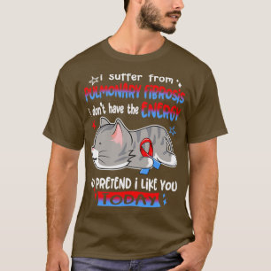 I Suffer From Pulmonary Fibrosis I Dont Have The E T-Shirt