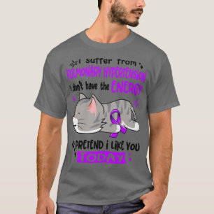 I Suffer From Pulmonary Hypertension I Dont Have T T-Shirt