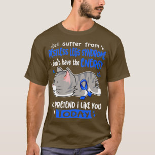 I Suffer From Restless Legs Syndrome I Dont Have T T-Shirt