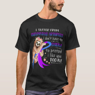 I Suffer From Rheumatoid Arthritis I Don'T Have Th T-Shirt