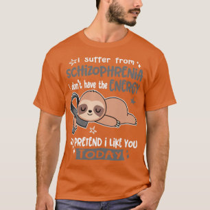 I Suffer From Schizophrenia I Dont Have The Energy T-Shirt