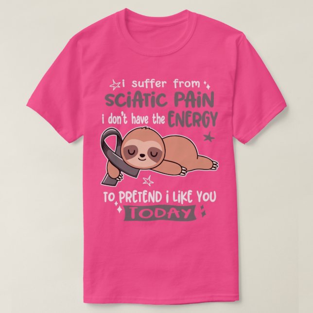 I Suffer From Sciatic Pain I Dont Have The Energy  T-Shirt (Design Front)