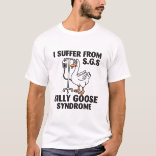 I suffer from Silly Goose Syndrome T-Shirt