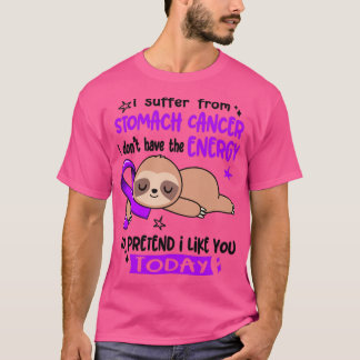I Suffer From Stomach Cancer I Dont Have The Energ T-Shirt