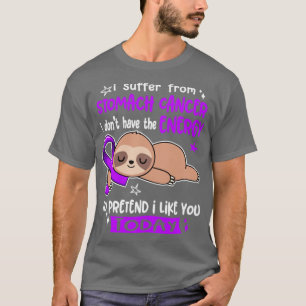 I Suffer From Stomach Cancer I Dont Have The Energ T-Shirt
