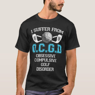 I Suffer Obsessive Compulsive Golf Disorder Funny T-Shirt