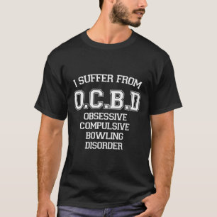 I Suffer Ocbd Obsessive Compulsive Bowling Disorde T-Shirt