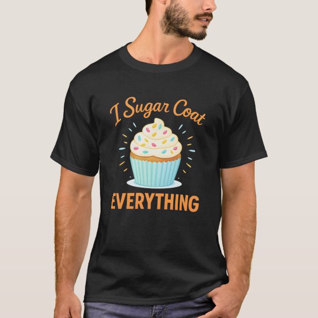 I Sugar Coat Everything Holiday Baking Baker T-Shirt (Front)