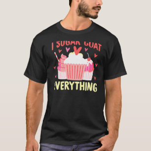 I Sugar Coat Everything Snack Baking Cake T-Shirt