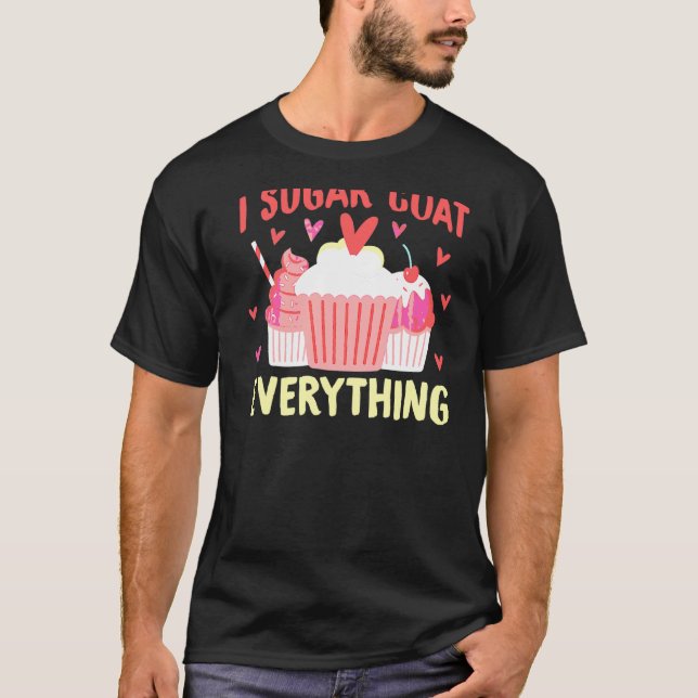 I Sugar Coat Everything Snack Baking Cake T-Shirt (Front)