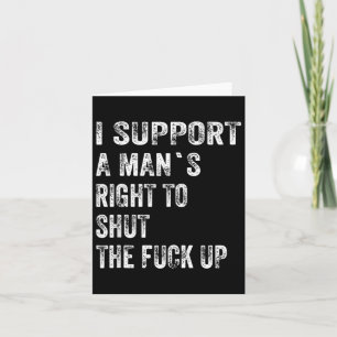 I Support A Mans Right to Shut The Up Funny Card
