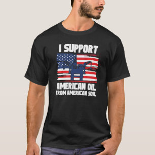 I support American Oil From American Soil  2 T-Shirt