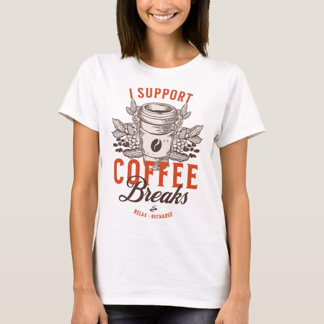 I Support Coffee Breaks T-Shirt (Front)