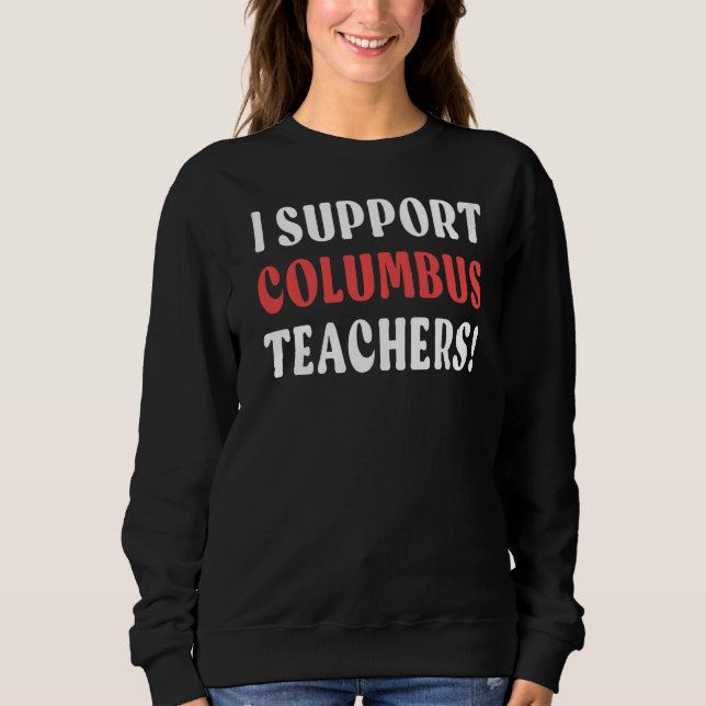 I Support Columbus Teachers Columbus School Teache Sweatshirt (Front)