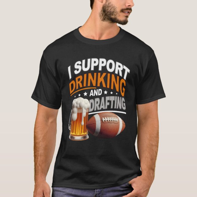 I Support Drinking and Drafting Fantasy Football D T-Shirt (Front)