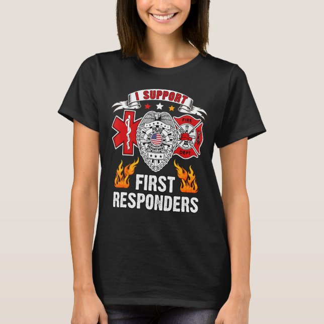 I Support First Responders Ems Police Fire First R T-Shirt (Front)