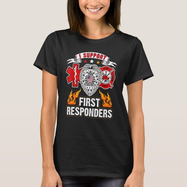 I Support First Responders  Police Fire Ems T-Shirt (Front)