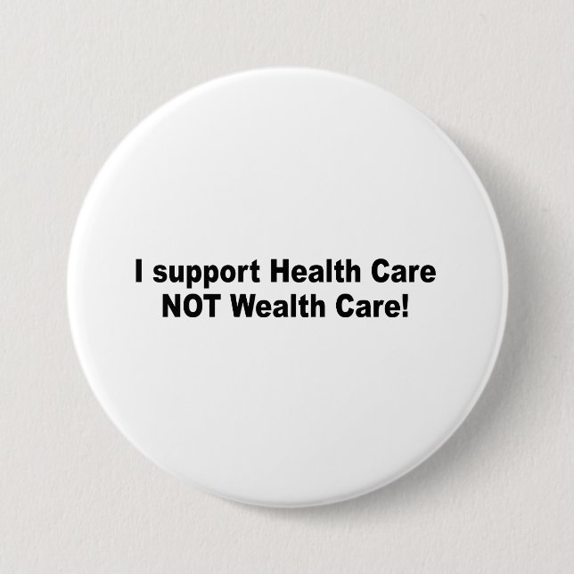 I support health care not wealth care 7.5 cm round badge (Front)
